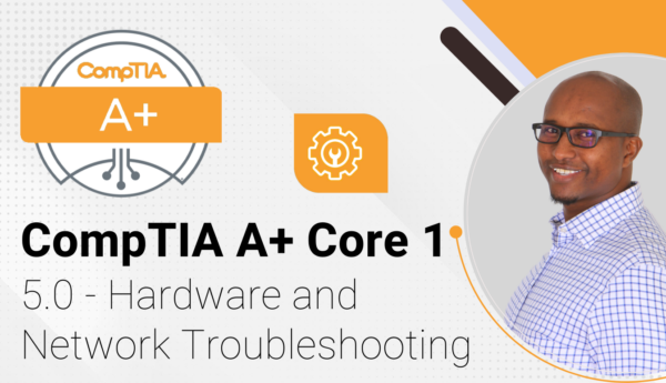 CompTIA A+ Core 1 - 5.0 - Hardware and Network Troubleshooting - Hurbad ...
